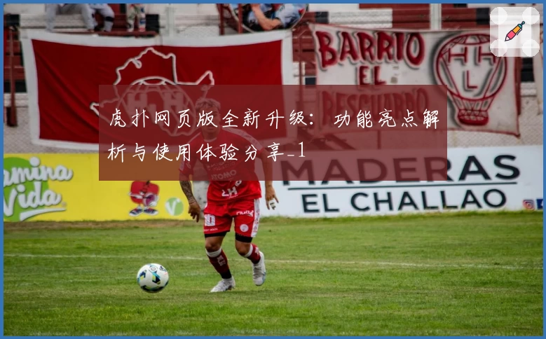 虎扑网页版全新升级：功能亮点解析与使用体验分享_1