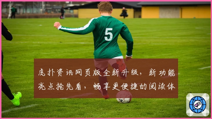 虎扑资讯网页版全新升级,新功能亮点抢先看,畅享更便捷的阅读体验
